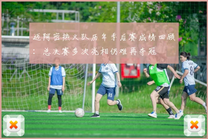 迈阿密热火队历年季后赛成绩回顾：总决赛多次亮相仍难再夺冠