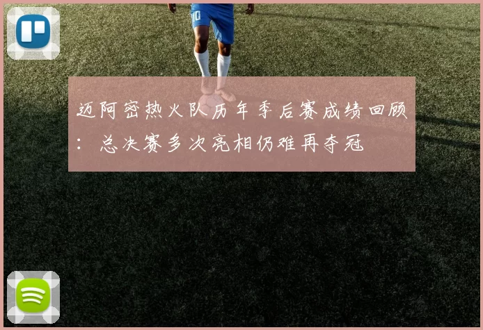 迈阿密热火队历年季后赛成绩回顾:总决赛多次亮相仍难再夺冠