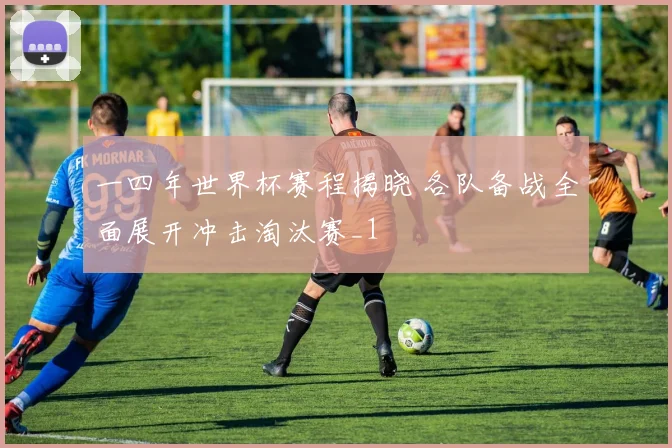 一四年世界杯赛程揭晓 各队备战全面展开冲击淘汰赛_1