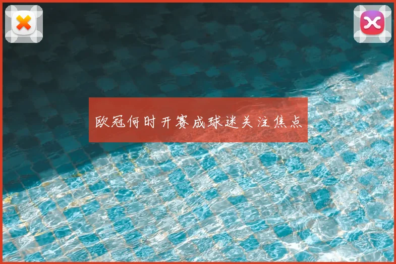 欧冠何时开赛成球迷关注焦点