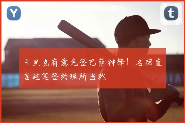 卡里克有意免签巴萨神锋!名宿直言这笔签约理所当然